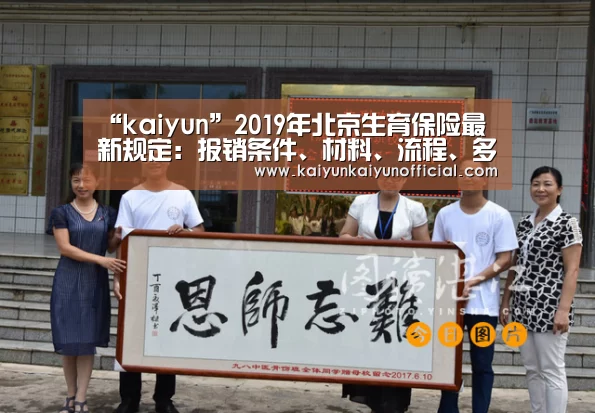 “kaiyun”2019年北京生育保险最新规定:报销条件、材料、流程、多少钱(图1) 开云平台登录入口
